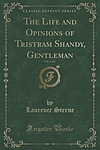 The Life and Opinions of Tristram Shandy, Gentleman, Vol. 1 of 3 (Classic Reprint) (Paperback)