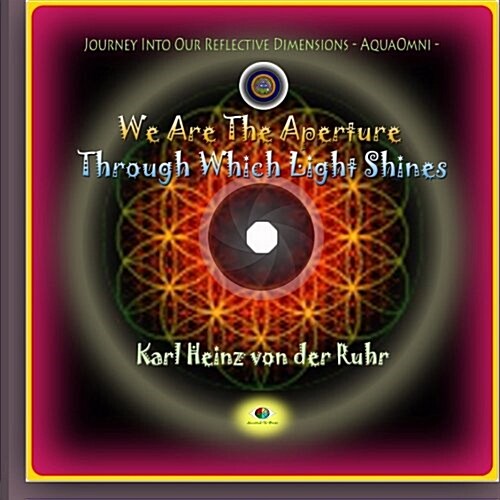 We Are the Aperture Through Which Light Shines: Journey Into Our Reflective Dimensions - Aquaomni (Paperback)
