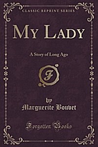 My Lady: A Story of Long Ago (Classic Reprint) (Paperback)