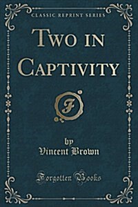 Two in Captivity (Classic Reprint) (Paperback)