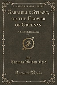Gabrielle Stuart, or the Flower of Greenan, Vol. 2 of 2: A Scottish Romance (Classic Reprint) (Paperback)