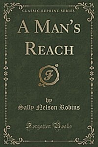 A Mans Reach (Classic Reprint) (Paperback)