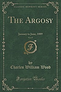 The Argosy, Vol. 47: January to June, 1889 (Classic Reprint) (Paperback)