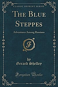 The Blue Steppes: Adventures Among Russians (Classic Reprint) (Paperback)