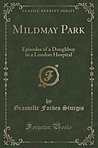 Mildmay Park: Episodes of a Doughboy in a London Hospital (Classic Reprint) (Paperback)