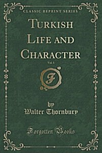 Turkish Life and Character, Vol. 1 (Classic Reprint) (Paperback)