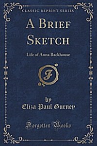 A Brief Sketch: Life of Anna Backhouse (Classic Reprint) (Paperback)