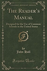 The Readers Manual: Designed for the Use of Common Schools in the United States (Classic Reprint) (Paperback)