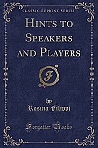 Hints to Speakers and Players (Classic Reprint) (Paperback)