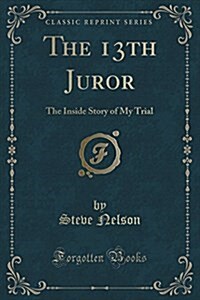 The 13th Juror: The Inside Story of My Trial (Classic Reprint) (Paperback)