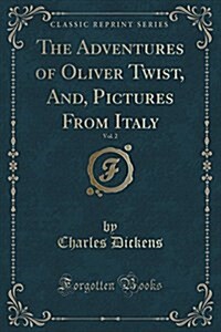 The Adventures of Oliver Twist, And, Pictures from Italy, Vol. 2 (Classic Reprint) (Paperback)