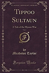 Tippoo Sultaun, Vol. 1 of 3: A Tale of the Mysore War (Classic Reprint) (Paperback)