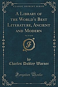 A Library of the Worlds Best Literature, Ancient and Modern, Vol. 37 of 45 (Classic Reprint) (Paperback)