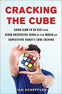 Cracking the Cube: Going Slow to Go Fast and Other Unexpected Turns in the World of Competitive Rubiks Cube Solving (Paperback)