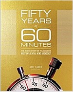 Fifty Years of 60 Minutes: The Inside Story of Television\'s Most Influential News Broadcast