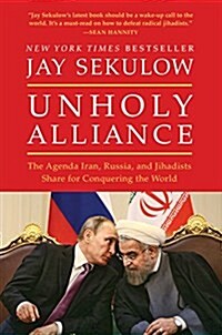 Unholy Alliance: The Agenda Iran, Russia, and Jihadists Share for Conquering the World (Paperback)