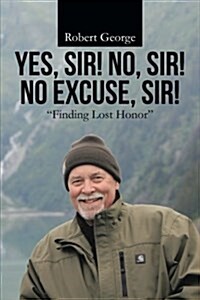 Yes, Sir! No, Sir! No Excuse, Sir!: Finding Lost Honor (Paperback)