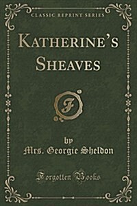 Katherines Sheaves (Classic Reprint) (Paperback)