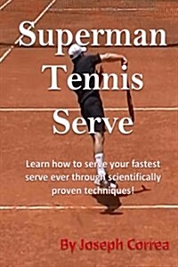 Superman Tennis Serve by Joseph Correa: Your Best Serve Ever with Scientifically Proven Techniques (Paperback)