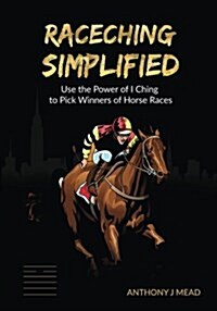 Raceching Simplified: Use the Power of I Ching to Pick Winners of Horse Races (Paperback)