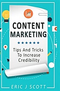 Content Marketing: Tips + Tricks to Increase Credibility (Paperback)
