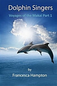 Dolphin Singers: Voyages of the Makai Part 1 (Paperback)