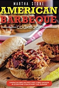 American Barbeque Cookbook: American BBQ Recipes and a BBQ Smoker in Everyones Backyard This Summer (Paperback)