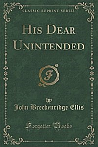 His Dear Unintended (Classic Reprint) (Paperback)