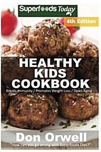 Healthy Kids Cookbook: Over 200 Quick & Easy Gluten Free Low Cholesterol Whole Foods Recipes Full of Antioxidants & Phytochemicals (Paperback)