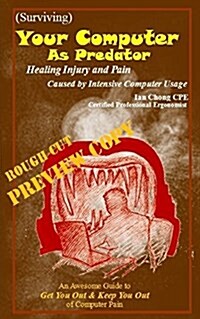 (Surviving) Your Computer as Predator - Rough Cut / Preview Copy: Healing Injury and Pain Caused by Your Computer (Paperback)