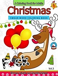Christmas Swear Word Coloring Book Vol.3: A Coloring Book for Adults Flowers, Animals and Mandala Pattern (Paperback)