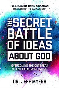 The Secret Battle of Ideas about God: Overcoming the Outbreak of Five Fatal Worldviews (Hardcover)