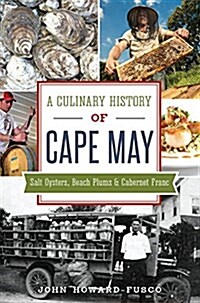 A Culinary History of Cape May: Salt Oysters, Beach Plums & Cabernet Franc (Paperback)