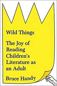 Wild Things: The Joy of Reading Childrens Literature as an Adult (Hardcover)