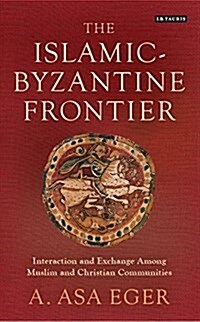 The Islamic-Byzantine Frontier : Interaction and Exchange Among Muslim and Christian Communities (Paperback)