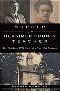 Murder of a Herkimer County Teacher: The Shocking 1914 Case of a Vengeful Student (Paperback)