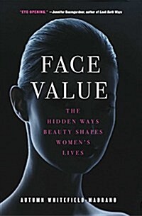 Face Value: The Hidden Ways Beauty Shapes Womens Lives (Paperback)