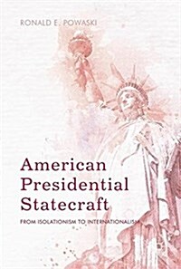 American Presidential Statecraft: From Isolationism to Internationalism (Hardcover, 2017)