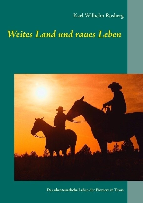 Weites Land und raues Leben: Das abenteuerliche Leben der Pioniere in Texas (Paperback)