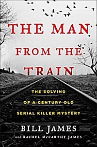 The Man from the Train: The Solving of a Century-Old Serial Killer Mystery (Hardcover)