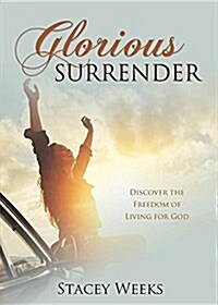 Glorious Surrender: Discover the Freedom of Living for God (Paperback)