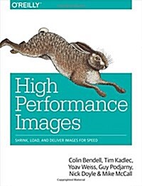 High Performance Images: Shrink, Load, and Deliver Images for Speed (Paperback)