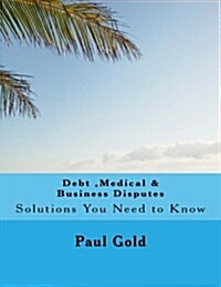 Debt, Medical & Business Disputes: Self-Help Solutions You Need to Know (Paperback)