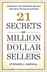 21 Secrets of Million-Dollar Sellers: Americas Top Earners Reveal the Keys to Sales Success (Hardcover)