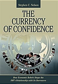 The Currency of Confidence: How Economic Beliefs Shape the Imfs Relationship with Its Borrowers (Hardcover)