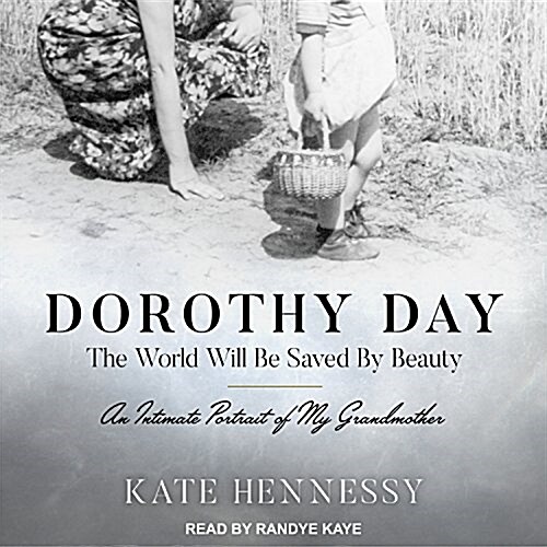 Dorothy Day: The World Will Be Saved by Beauty: An Intimate Portrait of My Grandmother (MP3 CD)