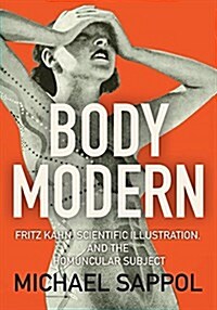 Body Modern: Fritz Kahn, Scientific Illustration, and the Homuncular Subject (Paperback)