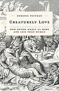 Creaturely Love: How Desire Makes Us More and Less Than Human Volume 42 (Paperback)