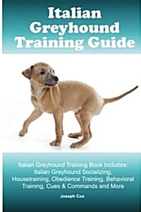 Italian Greyhound Training Guide. Italian Greyhound Training Book Includes: Italian Greyhound Socializing, Housetraining, Obedience Training, Behavior (Paperback)