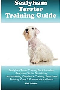 Sealyham Terrier Training Guide. Sealyham Terrier Training Book Includes: Sealyham Terrier Socializing, Housetraining, Obedience Training, Behavioral (Paperback)